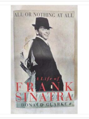 All or Nothing at All: Sinatra by Donald Clarke 1998 ISBN 0330367722